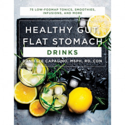 Healthy Gut, Flat Stomach Drinks: 75 Low-FODMAP Tonics, Smoothies, Infusions, and More