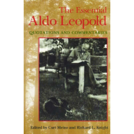 The Essential Aldo Leopold: Quotations and Commentaries