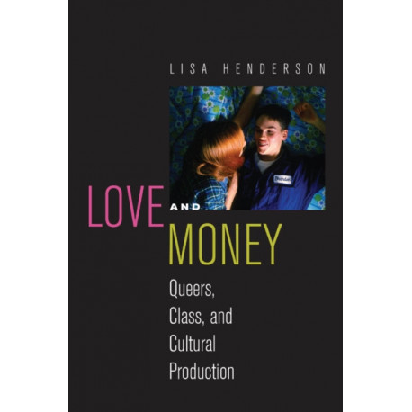 Love and Money: Queers, Class, and Cultural Production