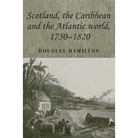 Scotland, the Caribbean and the Atlantic World, 1750–1820