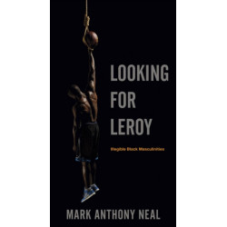 Looking for Leroy: Illegible Black Masculinities