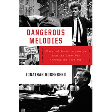Dangerous Melodies: Classical Music in America from the Great War through the Cold War