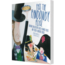 Pass The Pandowdy, Please: Chewing on History with Famous Folks and Their Fabulous Foods