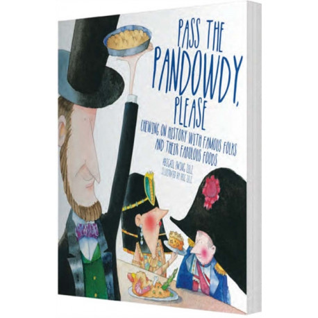 Pass The Pandowdy, Please: Chewing on History with Famous Folks and Their Fabulous Foods