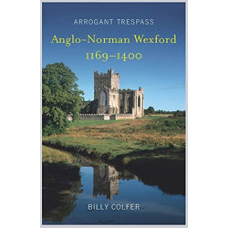 Arrogant Trespass: Anglo-Norman Wexford, 1169-1400