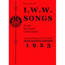 I.W.W. Songs To Fan The Flames of Discontent: A Facsimile Reprint of the Nineteenth Edition (1923) of the Little Red Song Book