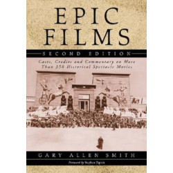 Epic Films: Casts, Credits and Commentary on More Than 350 Historical Spectacle Movies, 2d ed.