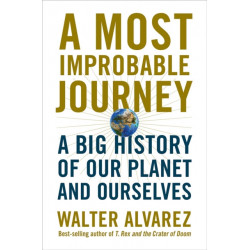 A Most Improbable Journey: A Big History of Our Planet and Ourselves