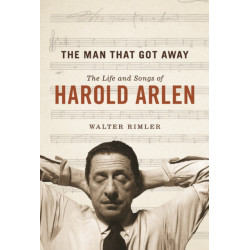 The Man That Got Away: The Life and Songs of Harold Arlen