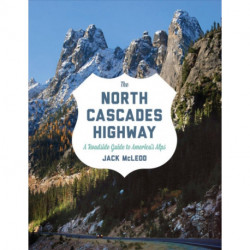 The North Cascades Highway: A Roadside Guide