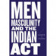 Men, Masculinity, and the Indian Act