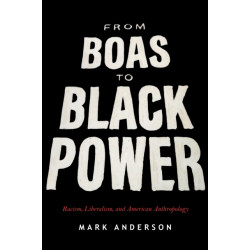 From Boas to Black Power: Racism, Liberalism, and American Anthropology