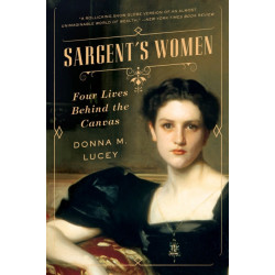 Sargent&#039;s Women: Four Lives Behind the Canvas