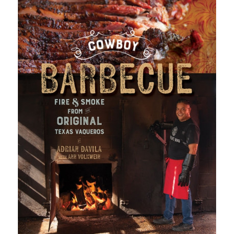 Cowboy Barbecue: Fire & Smoke from the Original Texas Vaqueros