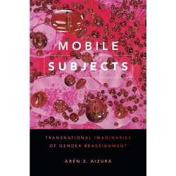 Mobile Subjects: Transnational Imaginaries of Gender Reassignment