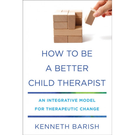 How to Be a Better Child Therapist: An Integrative Model for Therapeutic Change