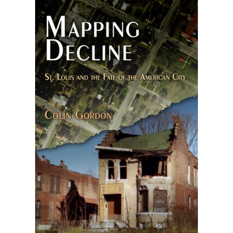 Mapping Decline: St. Louis and the Fate of the American City