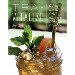 Tea-Vitalize: Cold-Brew Teas and Herbal Infusions to Refresh and Rejuvenate