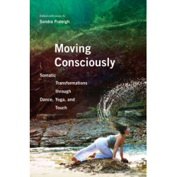 Moving Consciously: Somatic Transformations Through Dance, Yoga, and Touch