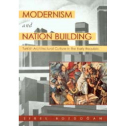 Modernism and Nation Building: Turkish Architectural Culture in the Early Republic