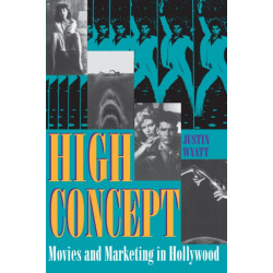 High Concept: Movies and Marketing in Hollywood