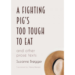 A Fighting Pig's Too Tough to Eat: and other prose texts