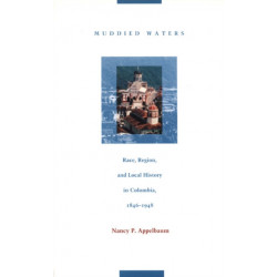 Muddied Waters: Race, Region, and Local History in Colombia, 1846–1948