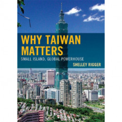 Why Taiwan Matters: Small Island, Global Powerhouse
