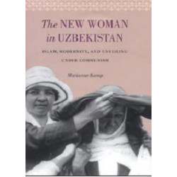 The New Woman in Uzbekistan: Islam, Modernity, and Unveiling Under Communism