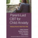 Parent-Led CBT for Child Anxiety: Helping Parents Help Their Kids