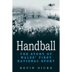 Handball: Story of Wales' First National Sport: The Story of Wales' First National Sport
