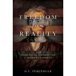 Freedom from Reality: The Diabolical Character of Modern Liberty