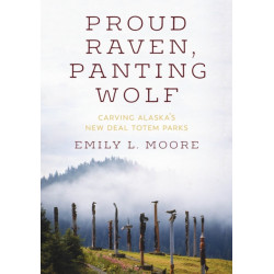 Proud Raven, Panting Wolf: Carving Alaska's New Deal Totem Parks