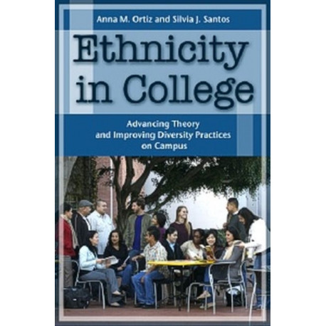 Ethnicity in College: Advancing Theory and Improving Diversity Practices on Campus