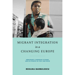 Migrant Integration in a Changing Europe: Immigrants, European Citizens, and Co-ethnics in Italy and Spain