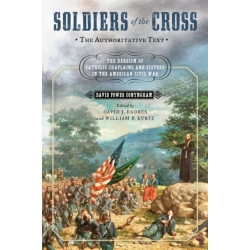 Soldiers of the Cross, the Authoritative Text: The Heroism of Catholic Chaplains and Sisters in the American Civil War
