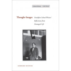 Thought-Images: Frankfurt School Writers' Reflections from Damaged Life