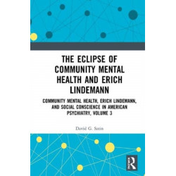 The Eclipse of Community Mental Health and Erich Lindemann: Community Mental Health, Erich Lindemann, and Social Conscience in American Psychiatry, Volume 3