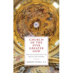 Church of the Ever Greater God: The Ecclesiology of Erich Przywara