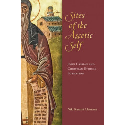 Sites of the Ascetic Self: John Cassian and Christian Ethical Formation