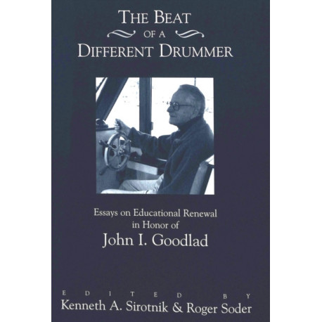 The Beat of a Different Drummer: Essays on Educational Renewal in Honor of John I. Goodlad
