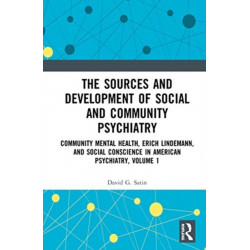 The Sources and Development of Social and Community Psychiatry: Community Mental Health, Erich Lindemann, and Social Conscience in American Psychiatry, Volume 1