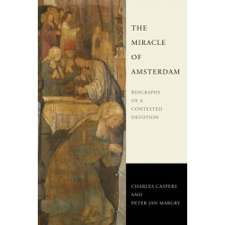The Miracle of Amsterdam: Biography of a Contested Devotion