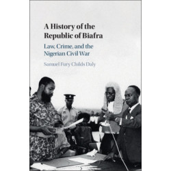 A History of the Republic of Biafra: Law, Crime, and the Nigerian Civil War