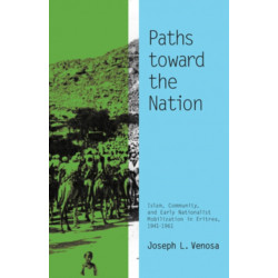 Paths Toward the Nation: Islam, Community, and Early Nationalist Mobilization in Eritrea, 1941–1961