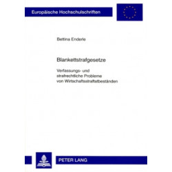 Blankettstrafgesetze: Verfassungs- Und Strafrechtliche Probleme Von Wirtschaftsstraftatbestaenden