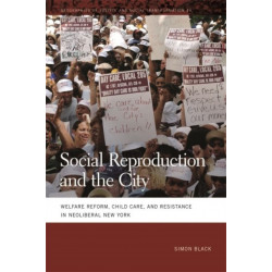 Social Reproduction and the City: Welfare Reform, Child Care, and Resistance in Neoliberal New York