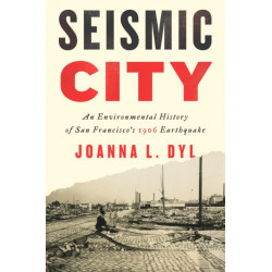 Seismic City: An Environmental History of San Francisco's 1906 Earthquake