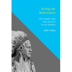 Saving the Reservation: Joe Garry and the Battle to Be Indian