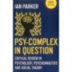 Psy–Complex in Question – Critical Review in Psychology, Psychoanalysis and Social Theory: Critical Review in Psychology, Psychoanalysis and Social Theory